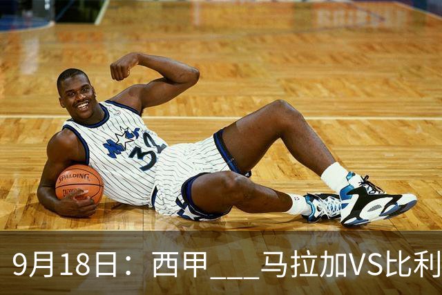 9月18日：西甲 _ 马拉加VS比利亚雷亚尔：主场0胜魔咒待破，黄潜4连败谁先上岸？